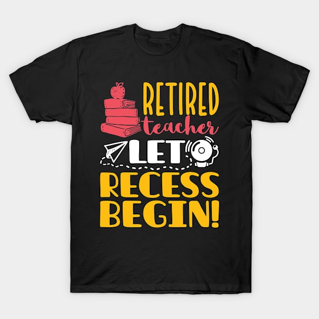 Retired Teacher Shirt - Let Recess Begin! T-Shirt by redbarron